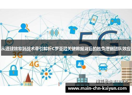 从进球效率到战术牵引解析C罗亚冠关键数据背后的胜负逻辑团队效应 从进球效率到战术牵引解析C罗亚冠关键数据背后的胜负逻辑团队效应