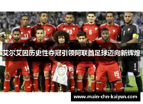 艾尔艾因历史性夺冠引领阿联酋足球迈向新辉煌 艾尔艾因历史性夺冠引领阿联酋足球迈向新辉煌